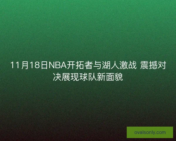 11月18日NBA开拓者与湖人激战 震撼对决展现球队新面貌