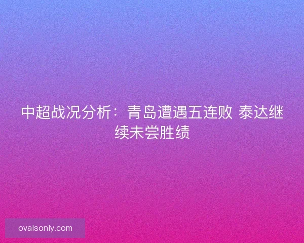 中超战况分析：青岛遭遇五连败 泰达继续未尝胜绩